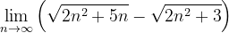 \dpi{120} \lim_{n \to \infty }\left ( \sqrt{2n^{2}+5n}-\sqrt{2n^{2}+3} \right )
